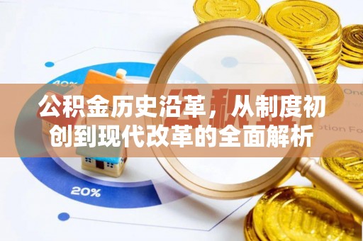 沈阳公积金历史沿革，从制度初创到现代改革的全面解析