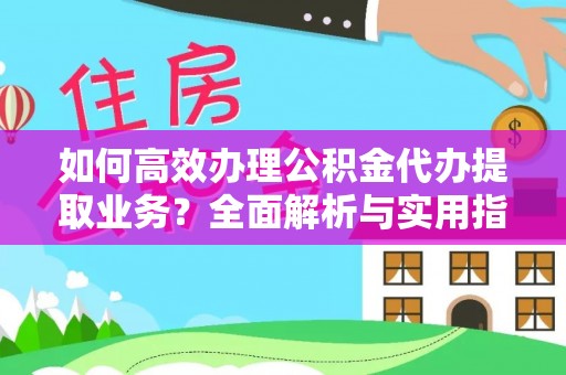 沈阳如何高效办理公积金代办提取业务？全面解析与实用指南