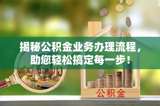 沈阳揭秘公积金业务办理流程，助您轻松搞定每一步！