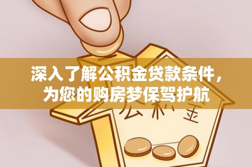 沈阳深入了解公积金贷款条件，为您的购房梦保驾护航