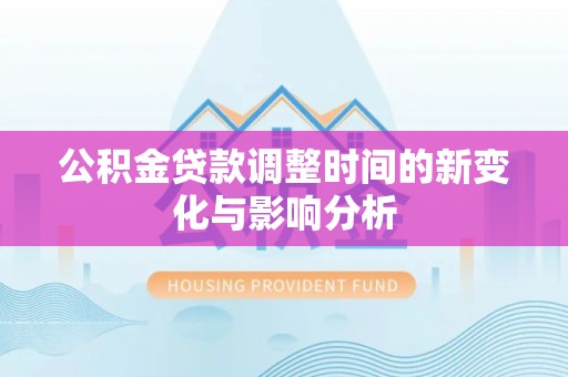 沈阳公积金贷款调整时间的新变化与影响分析