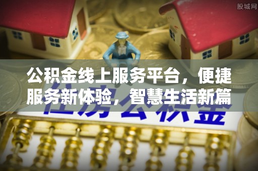 沈阳公积金线上服务平台，便捷服务新体验，智慧生活新篇章