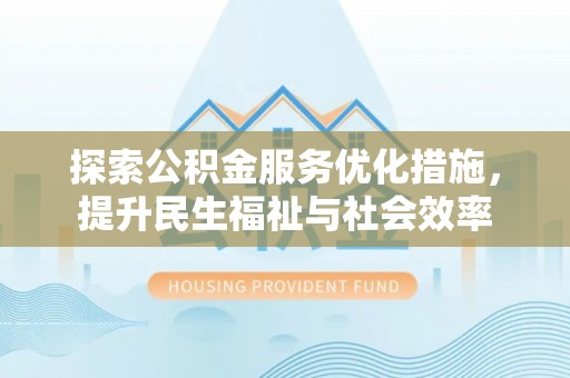 沈阳探索公积金服务优化措施，提升民生福祉与社会效率