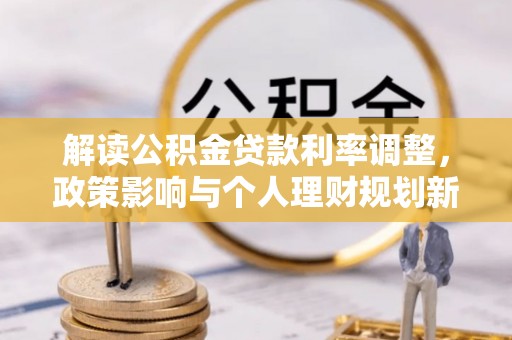 沈阳解读公积金贷款利率调整，政策影响与个人理财规划新思路