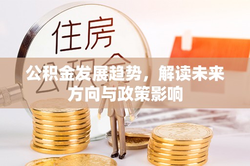 沈阳公积金发展趋势，解读未来方向与政策影响