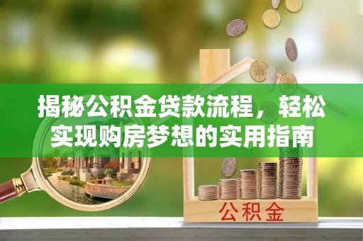 沈阳揭秘公积金贷款流程，轻松实现购房梦想的实用指南