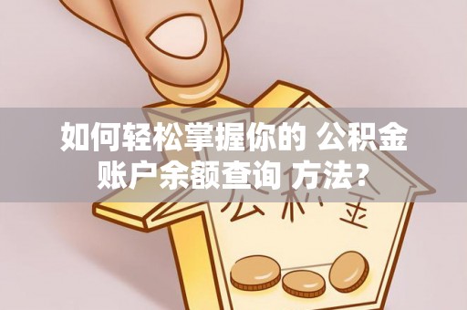 沈阳如何轻松掌握你的 公积金账户余额查询 方法？