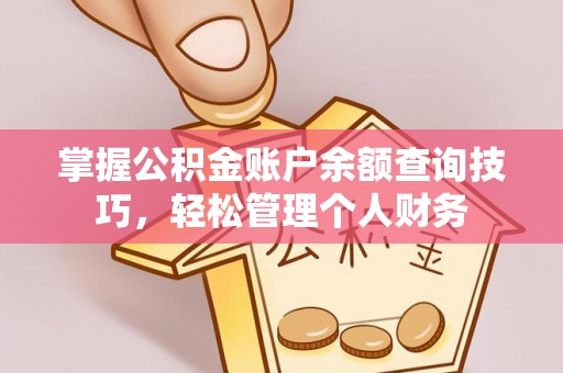 沈阳掌握公积金账户余额查询技巧，轻松管理个人财务