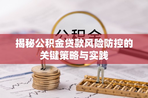 沈阳揭秘公积金贷款风险防控的关键策略与实践