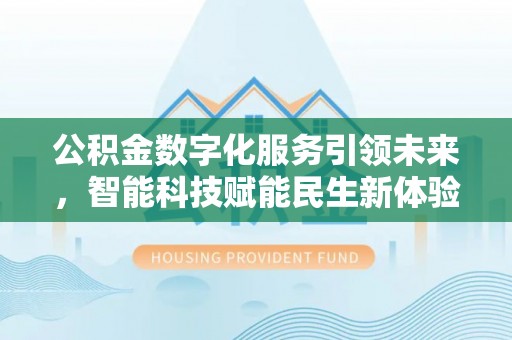 沈阳公积金数字化服务引领未来，智能科技赋能民生新体验