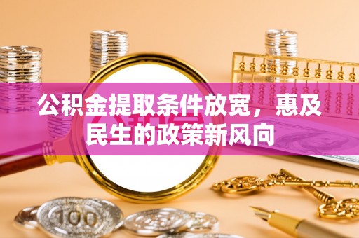 沈阳公积金提取条件放宽，惠及民生的政策新风向