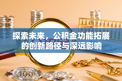 沈阳探索未来，公积金功能拓展的创新路径与深远影响