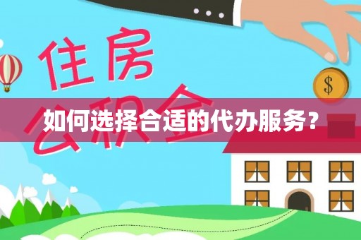 沈阳如何选择合适的代办服务？
