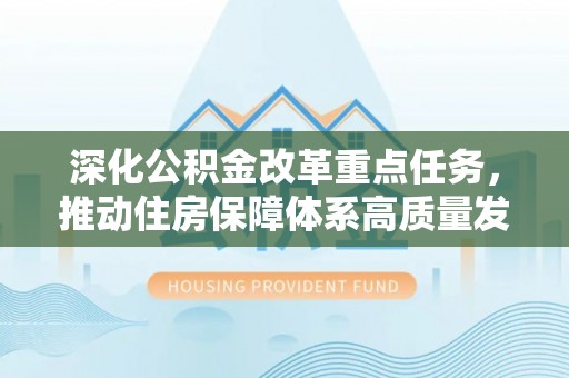 沈阳深化公积金改革重点任务，推动住房保障体系高质量发展