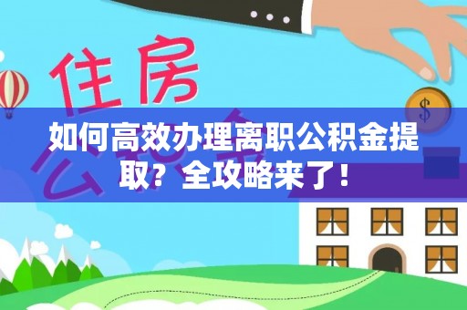 沈阳如何高效办理离职公积金提取？全攻略来了！
