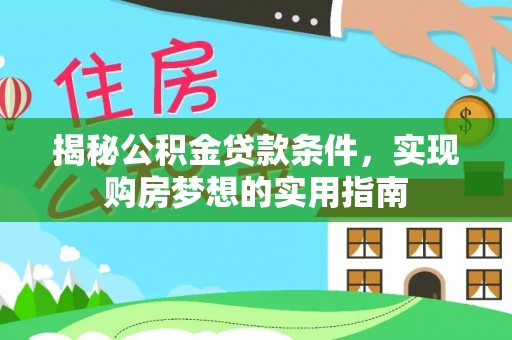 沈阳揭秘公积金贷款条件，实现购房梦想的实用指南