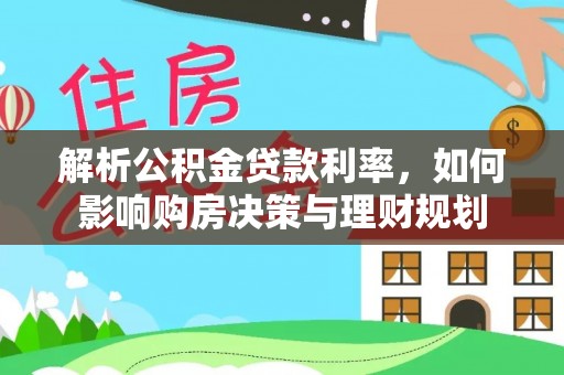 沈阳解析公积金贷款利率，如何影响购房决策与理财规划