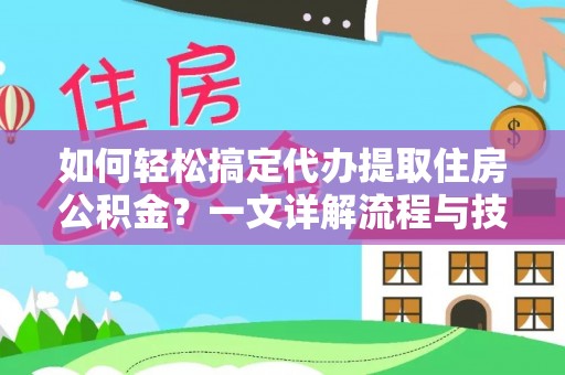 沈阳如何轻松搞定代办提取住房公积金？一文详解流程与技巧