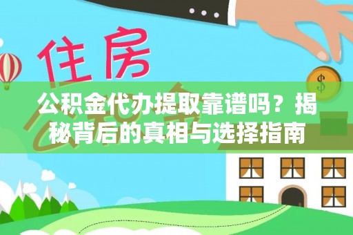沈阳公积金代办提取靠谱吗？揭秘背后的真相与选择指南
