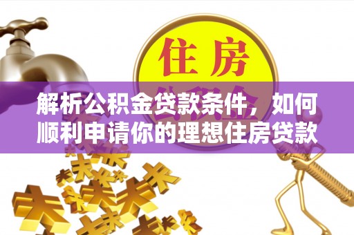 沈阳解析公积金贷款条件，如何顺利申请你的理想住房贷款