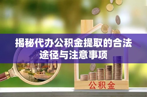 沈阳揭秘代办公积金提取的合法途径与注意事项