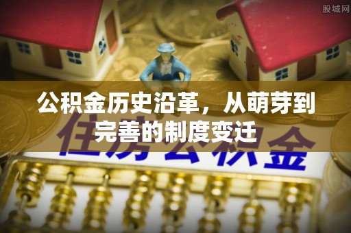 沈阳公积金历史沿革，从萌芽到完善的制度变迁