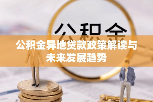 沈阳公积金异地贷款政策解读与未来发展趋势