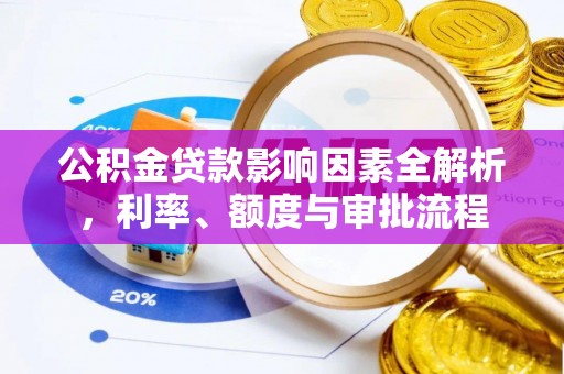 沈阳公积金贷款影响因素全解析，利率、额度与审批流程