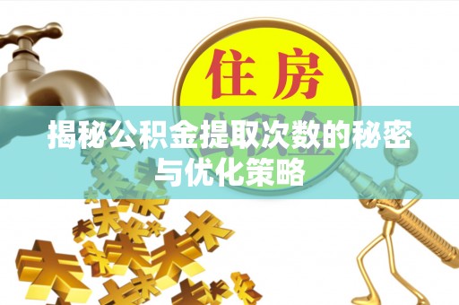 沈阳揭秘公积金提取次数的秘密与优化策略