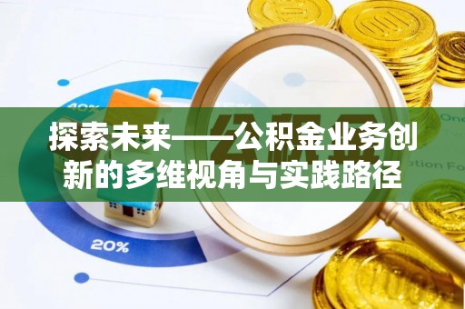 沈阳探索未来——公积金业务创新的多维视角与实践路径