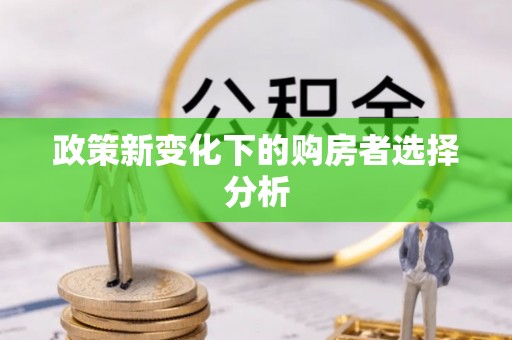 沈阳政策新变化下的购房者选择分析