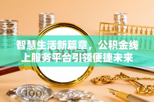 沈阳智慧生活新篇章，公积金线上服务平台引领便捷未来
