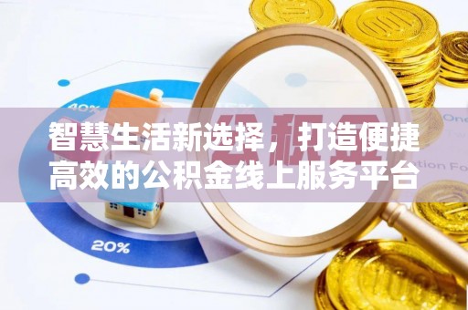 沈阳智慧生活新选择，打造便捷高效的公积金线上服务平台