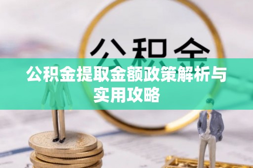 沈阳公积金提取金额政策解析与实用攻略