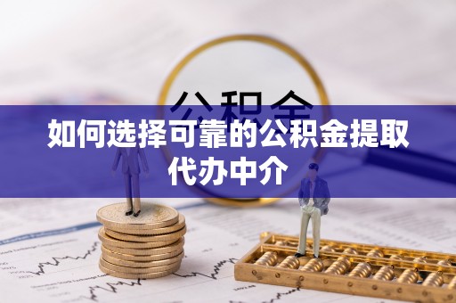 沈阳如何选择可靠的公积金提取代办中介