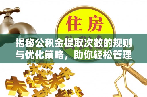 沈阳揭秘公积金提取次数的规则与优化策略，助你轻松管理财务