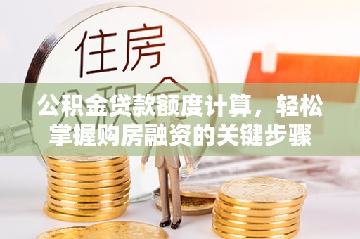 沈阳公积金贷款额度计算，轻松掌握购房融资的关键步骤