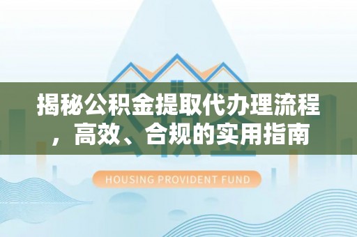 沈阳揭秘公积金提取代办理流程，高效、合规的实用指南