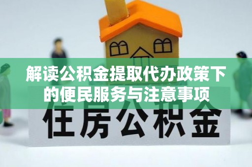 沈阳解读公积金提取代办政策下的便民服务与注意事项
