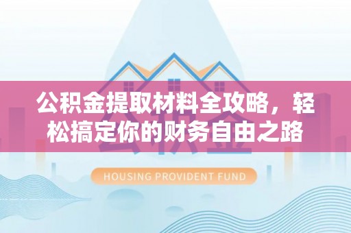 沈阳公积金提取材料全攻略，轻松搞定你的财务自由之路