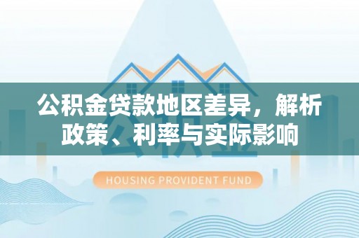 沈阳公积金贷款地区差异，解析政策、利率与实际影响