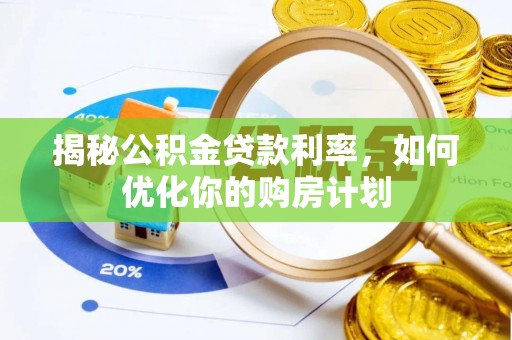 沈阳揭秘公积金贷款利率，如何优化你的购房计划