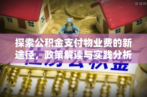 沈阳探索公积金支付物业费的新途径，政策解读与实践分析