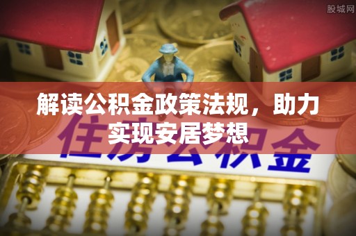 沈阳解读公积金政策法规，助力实现安居梦想
