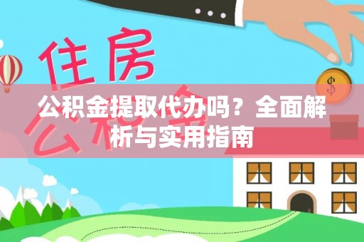 沈阳公积金提取代办吗？全面解析与实用指南