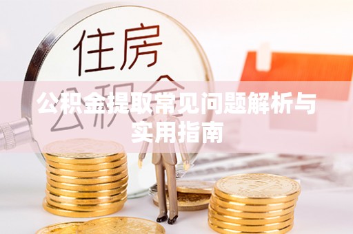 沈阳公积金提取常见问题解析与实用指南