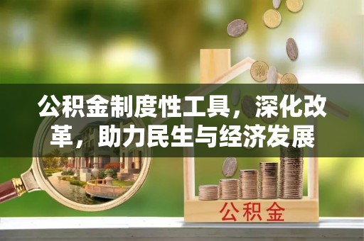 沈阳公积金制度性工具，深化改革，助力民生与经济发展