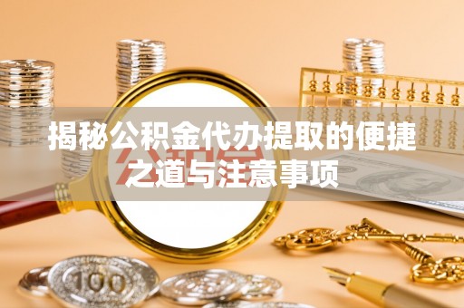 沈阳揭秘公积金代办提取的便捷之道与注意事项