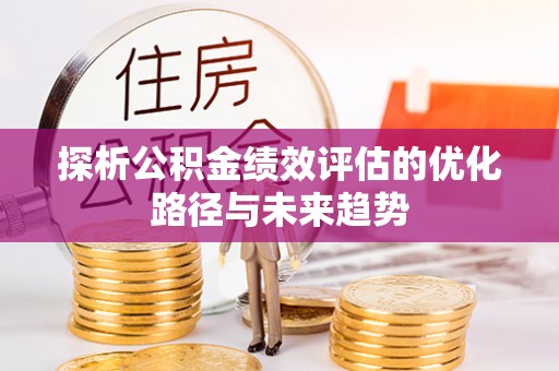 沈阳探析公积金绩效评估的优化路径与未来趋势