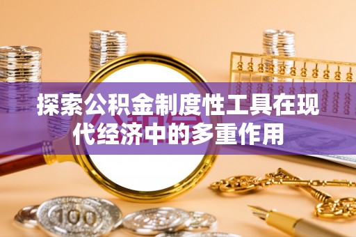 沈阳探索公积金制度性工具在现代经济中的多重作用